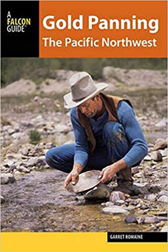 Gold Panning the Pacific Northwest, a Falcon Guide By Garret Romaine